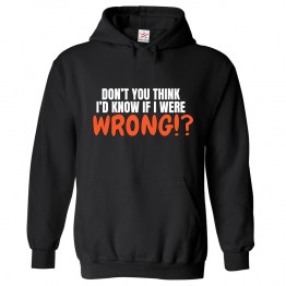 Don't You Think I'd Know If I Were Wrong Unisex Kids and Adults Pullover Hoodie							 									 									
